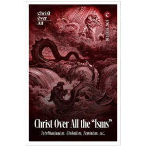 Christ Over All the “Isms”: Totalitarianism, Globalism, Feminism, etc.