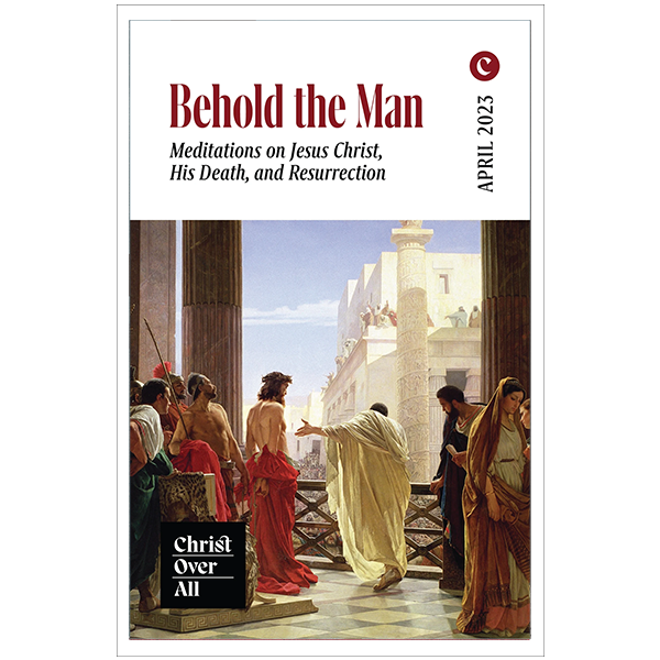Behold the Man: Meditations on Jesus Christ, His Death, and Resurrection